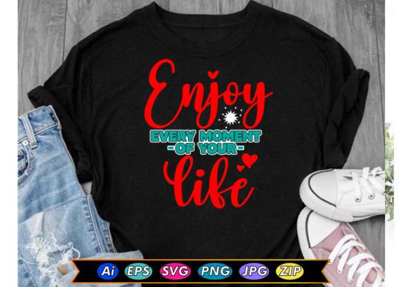 Enjoy Every Moment of Your Life Graphics for T-Shirt Designs